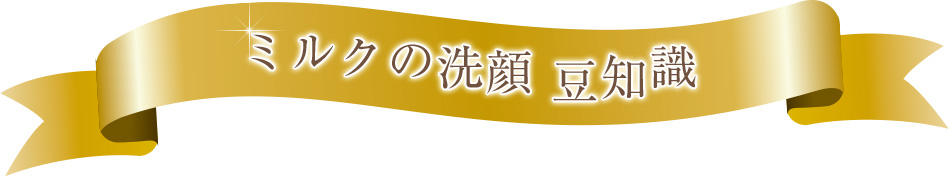 ミルクの洗顔 豆知識