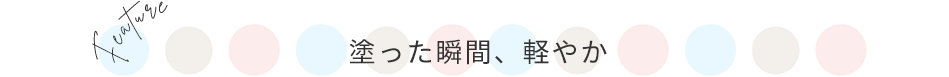 “塗った瞬間、軽やか