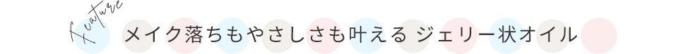 メイク落ちもやさしさも叶えるジェリー状オイル