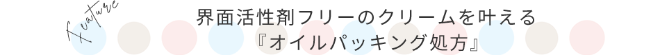 界面活性剤フリーのクリームを叶える
『オイルパッキング処方』
