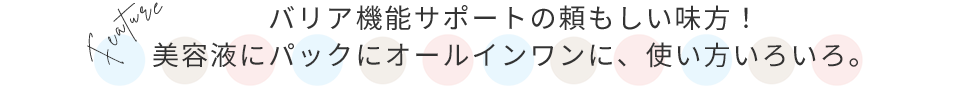 美容液にパックにオールインワンに、使い方いろいろ