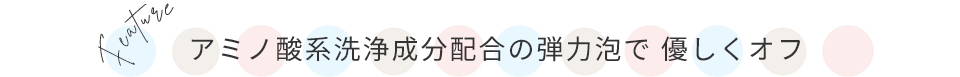 アミノ酸系洗浄成分配合の濃密泡でや優しくオフ