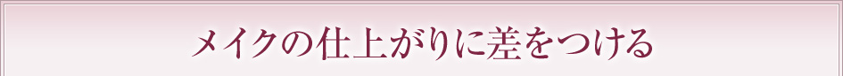 メイクの仕上がりに差をつける