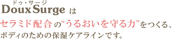 ドゥ・サージはセラミド配合の“うるおいを守る力”をつくる、ボディのための保湿ケアラインです。