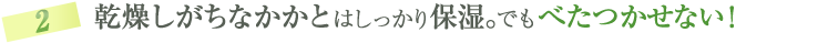 乾燥しがちなかかとはしっかり保湿。でもべたつかせない！