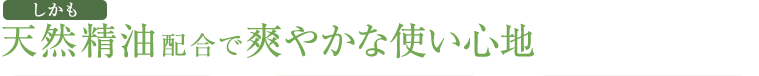 しかも天然精油配合で爽やかな使い心地