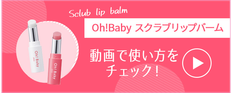 Oh!Babyスクラブリップバームの使い方　動画でチェック！