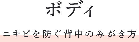 ボディ ニキビを防ぐ背中のみがき方