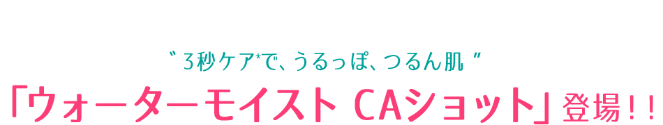 秒ケア*で、うるっぽ、つるん肌
