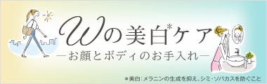 お顔もボディもWの美白ケアで透明素肌